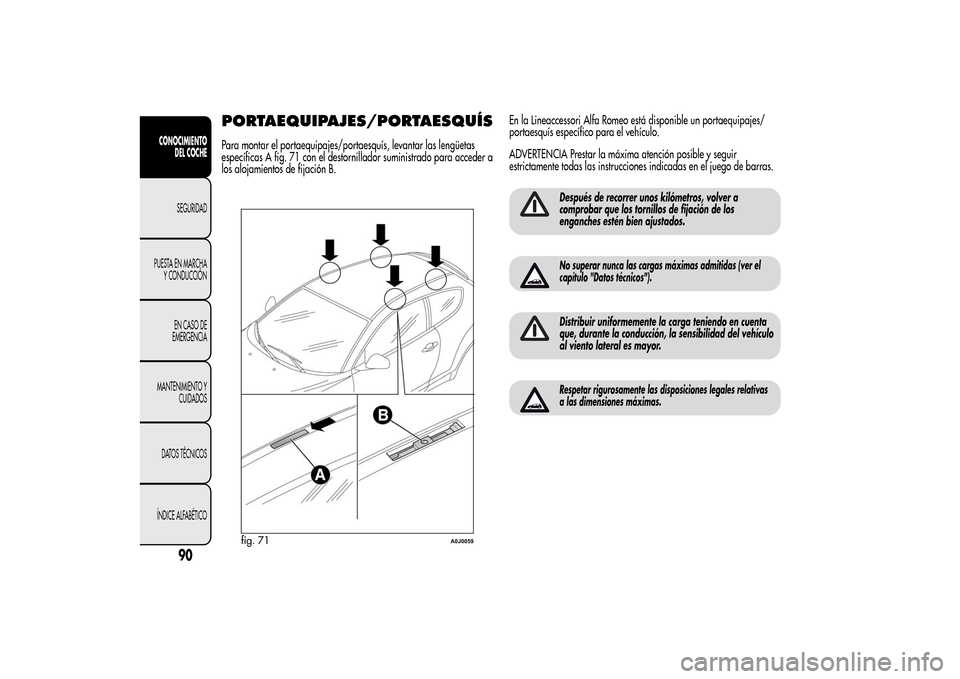 Alfa Romeo MiTo 2014  Manual del propietario (in Spanish) PORTAEQUIPAJES/PORTAESQUÍSPara montar el portaequipajes/portaesquís, levantar las lengüetas
específicas A fig. 71 con el destornillador suministrado para acceder a
los alojamientos de fijación B.