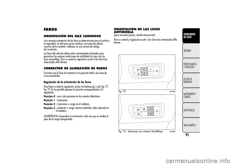 Alfa Romeo MiTo 2014  Manual del propietario (in Spanish) FAROSORIENTACIÓN DEL HAZ LUMINOSOUna correcta orientación de los faros es determinante para el confort y
la seguridad, no sólo para quien conduce, sino para los demás
usuarios de la carretera. Ade