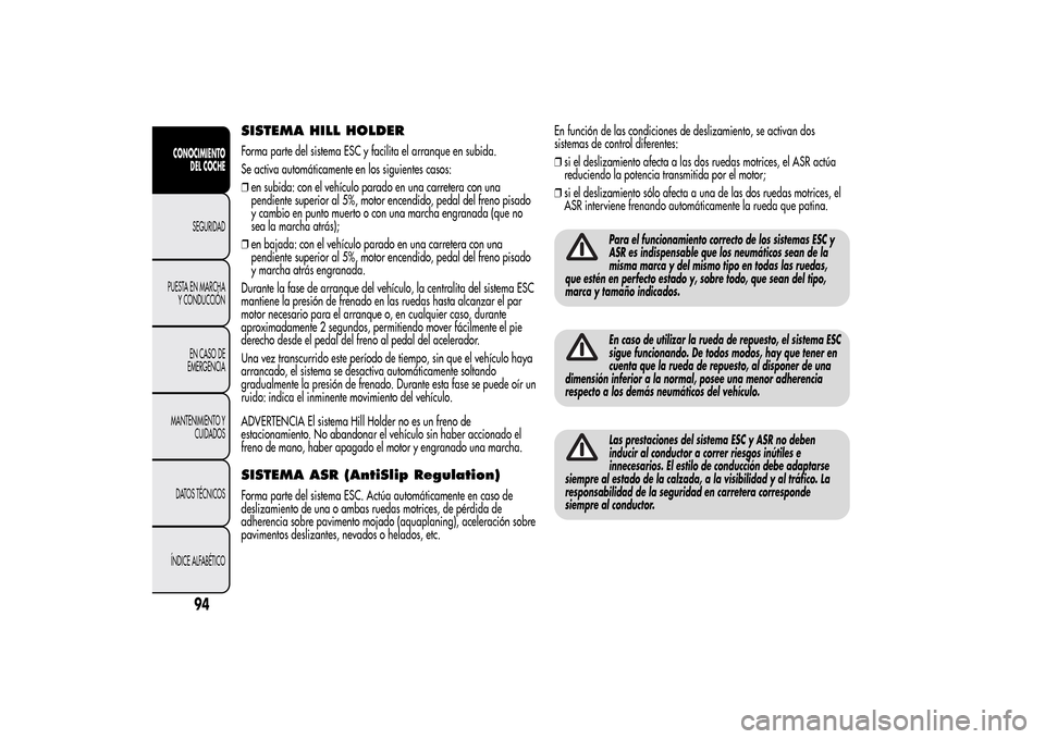 Alfa Romeo MiTo 2014  Manual del propietario (in Spanish) SISTEMA HILL HOLDERForma parte del sistema ESC y facilita el arranque en subida.
Se activa automáticamente en los siguientes casos:
❒en subida: con el vehículo parado en una carretera con una
pend