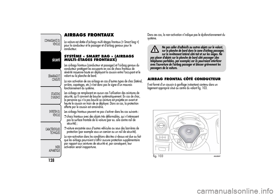 Alfa Romeo MiTo 2014 Manuel du propriétaire (in French) AIRBAGS FRONTAUXLa voiture est dotée dairbags multi-étages frontaux (« Smart bag »)
pour le conducteur et le passager et dairbag genoux pour le
conducteur.SYSTÈME « SMART BAG » (AIRBAGS
MULTI Alfa Romeo MiTo 2014 Manuel du propriétaire (in French) AIRBAGS FRONTAUXLa voiture est dotée dairbags multi-étages frontaux (« Smart bag »)
pour le conducteur et le passager et dairbag genoux pour le
conducteur.SYSTÈME « SMART BAG » (AIRBAGS
MULTI