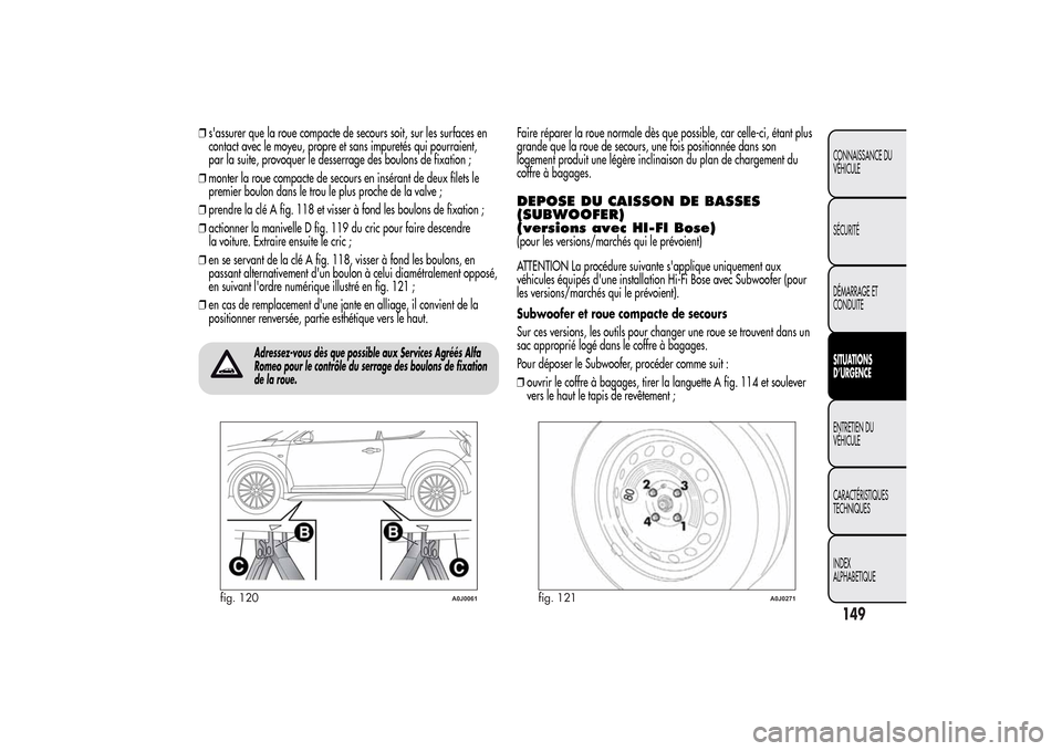 Alfa Romeo MiTo 2014 Manuel du propriétaire (in French) ❒sassurer que la roue compacte de secours soit, sur les surfaces en
contact avec le moyeu, propre et sans impuretés qui pourraient,
par la suite, provoquer le desserrage des boulons de fixation ;
Alfa Romeo MiTo 2014 Manuel du propriétaire (in French) ❒sassurer que la roue compacte de secours soit, sur les surfaces en
contact avec le moyeu, propre et sans impuretés qui pourraient,
par la suite, provoquer le desserrage des boulons de fixation ;
