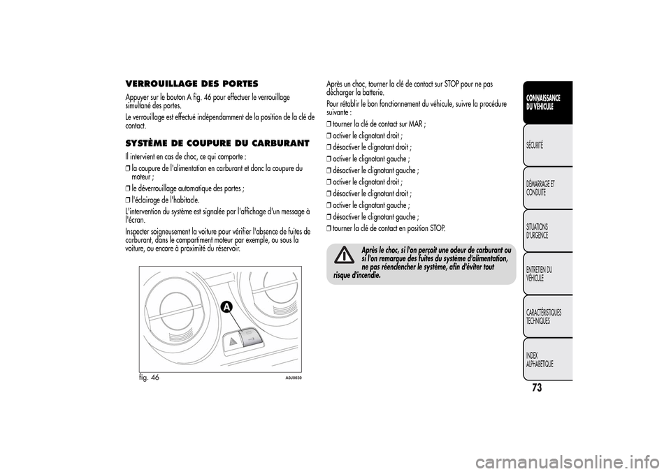 Alfa Romeo MiTo 2014 Manuel du propriétaire (in French) VERROUILLAGE DES PORTESAppuyer sur le bouton A fig. 46 pour effectuer le verrouillage
simultané des portes.
Le verrouillage est effectué indépendamment de la position de la clé de
contact.SYSTÈME Alfa Romeo MiTo 2014 Manuel du propriétaire (in French) VERROUILLAGE DES PORTESAppuyer sur le bouton A fig. 46 pour effectuer le verrouillage
simultané des portes.
Le verrouillage est effectué indépendamment de la position de la clé de
contact.SYSTÈME
