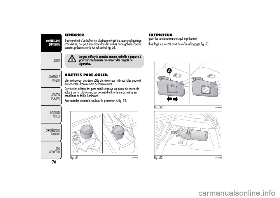 Alfa Romeo MiTo 2014 Manuel du propriétaire (in French) CENDRIERIl est constitué dun boîtier en plastique extractible, avec encliquetage
douverture, qui peut être placé dans les niches porte gobelets/porte
canettes présentes sur le tunnel central fi Alfa Romeo MiTo 2014 Manuel du propriétaire (in French) CENDRIERIl est constitué dun boîtier en plastique extractible, avec encliquetage
douverture, qui peut être placé dans les niches porte gobelets/porte
canettes présentes sur le tunnel central fi