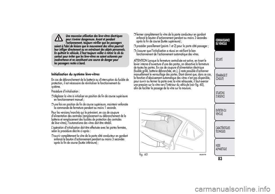 Alfa Romeo MiTo 2014 Manuel du propriétaire (in French) Une mauvaise utilisation des lève-vitres électriques
peur savérer dangereuse. Avant et pendant
lactionnement, toujours vérifier que les passagers
soient à labri de lésions que le mouvement de Alfa Romeo MiTo 2014 Manuel du propriétaire (in French) Une mauvaise utilisation des lève-vitres électriques
peur savérer dangereuse. Avant et pendant
lactionnement, toujours vérifier que les passagers
soient à labri de lésions que le mouvement de
