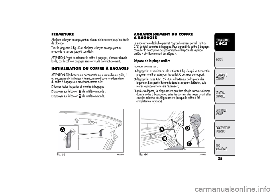 Alfa Romeo MiTo 2014 Manuel du propriétaire (in French) FERMETUREAbaisser le hayon en appuyant au niveau de la serrure jusquau déclic
de blocage.
Tirer la languette A fig. 63 et abaisser le hayon en appuyant au
niveau de la serrure jusquà son déclic.
Alfa Romeo MiTo 2014 Manuel du propriétaire (in French) FERMETUREAbaisser le hayon en appuyant au niveau de la serrure jusquau déclic
de blocage.
Tirer la languette A fig. 63 et abaisser le hayon en appuyant au
niveau de la serrure jusquà son déclic.