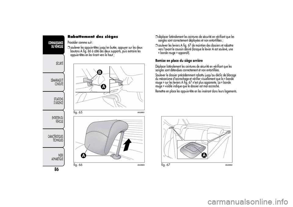 Alfa Romeo MiTo 2014 Manuel du propriétaire (in French) Rabattement des siègesProcéder comme suit :
❒soulever les appuie-têtes jusquen butée, appuyer sur les deux
boutons A fig. 66 à côté des deux supports, puis extraire les
appuie-têtes en les Alfa Romeo MiTo 2014 Manuel du propriétaire (in French) Rabattement des siègesProcéder comme suit :
❒soulever les appuie-têtes jusquen butée, appuyer sur les deux
boutons A fig. 66 à côté des deux supports, puis extraire les
appuie-têtes en les