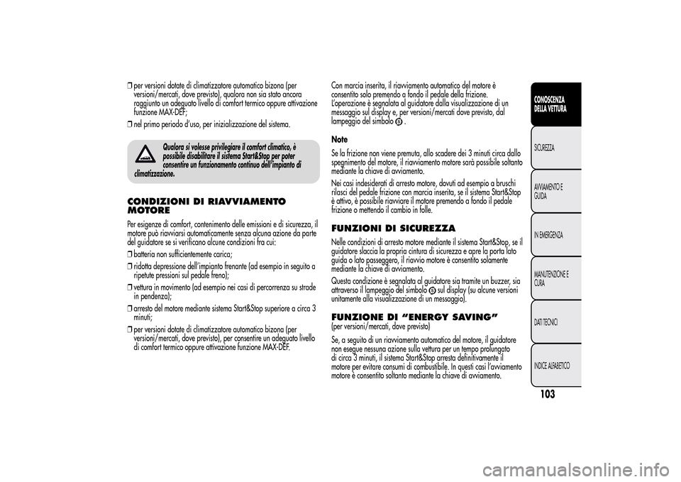 Alfa Romeo MiTo 2014 Manuale del proprietario (in Italian) ❒per versioni dotate di climatizzatore automatico bizona (per
versioni/mercati, dove previsto), qualora non sia stato ancora
raggiunto un adeguato livello di comfort termico oppure attivazione
funzi Alfa Romeo MiTo 2014 Manuale del proprietario (in Italian) ❒per versioni dotate di climatizzatore automatico bizona (per
versioni/mercati, dove previsto), qualora non sia stato ancora
raggiunto un adeguato livello di comfort termico oppure attivazione
funzi