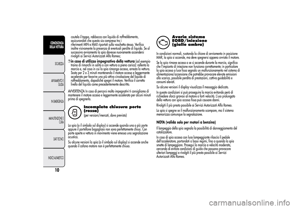 Alfa Romeo MiTo 2014 Manuale del proprietario (in Italian) cautela il tappo, rabbocca con liquido di
assicurandoti che questo sia compresa tra i
riferimenti MIN e MAX riportati sulla vaschetta stessa. Verifica
inoltre visivamente la presenza di eventuali perd Alfa Romeo MiTo 2014 Manuale del proprietario (in Italian) cautela il tappo, rabbocca con liquido di
assicurandoti che questo sia compresa tra i
riferimenti MIN e MAX riportati sulla vaschetta stessa. Verifica
inoltre visivamente la presenza di eventuali perd