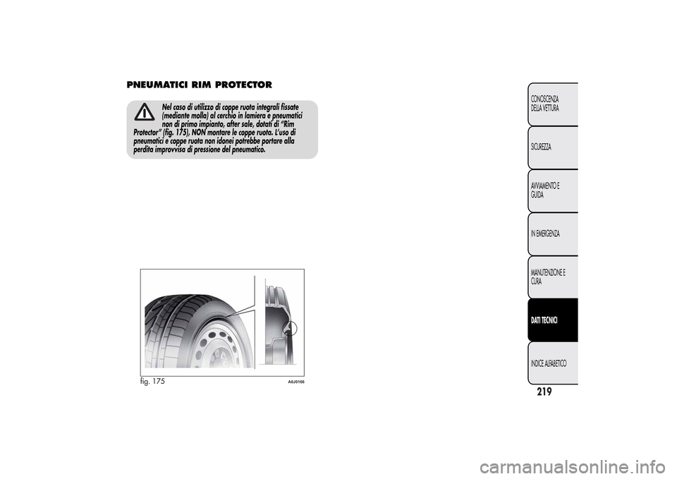 Alfa Romeo MiTo 2014  Manuale del proprietario (in Italian) PNEUMATICI RIM PROTECTOR
Nel caso di utilizzo di coppe ruota integrali fissate
(mediante molla) al cerchio in lamiera e pneumatici
non di primo impianto, after sale, dotati di “Rim
Protector” (fig