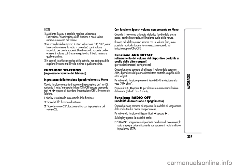 Alfa Romeo MiTo 2014 Manuale del proprietario (in Italian) NOTE
❒Mediante il Menu è possibile regolare unicamente
l’attivazione/disattivazione della funzione e non il valore
minimo o massimo del volume.
❒Se accendendo l’autoradio è attiva la funzion Alfa Romeo MiTo 2014 Manuale del proprietario (in Italian) NOTE
❒Mediante il Menu è possibile regolare unicamente
l’attivazione/disattivazione della funzione e non il valore
minimo o massimo del volume.
❒Se accendendo l’autoradio è attiva la funzion