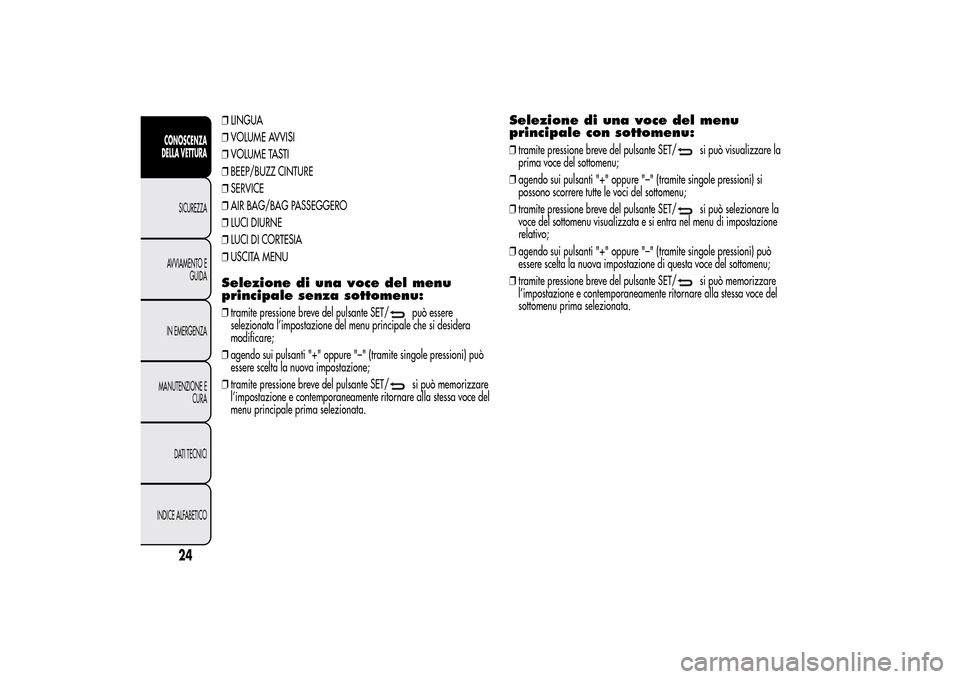 Alfa Romeo MiTo 2014 Manuale del proprietario (in Italian) ❒LINGUA
❒VOLUME AVVISI
❒VOLUME TASTI
❒BEEP/BUZZ CINTURE
❒SERVICE
❒AIR BAG/BAG PASSEGGERO
❒LUCI DIURNE
❒LUCI DI CORTESIA
❒USCITA MENUSelezione di una voce del menu
principale senza so Alfa Romeo MiTo 2014 Manuale del proprietario (in Italian) ❒LINGUA
❒VOLUME AVVISI
❒VOLUME TASTI
❒BEEP/BUZZ CINTURE
❒SERVICE
❒AIR BAG/BAG PASSEGGERO
❒LUCI DIURNE
❒LUCI DI CORTESIA
❒USCITA MENUSelezione di una voce del menu
principale senza so
