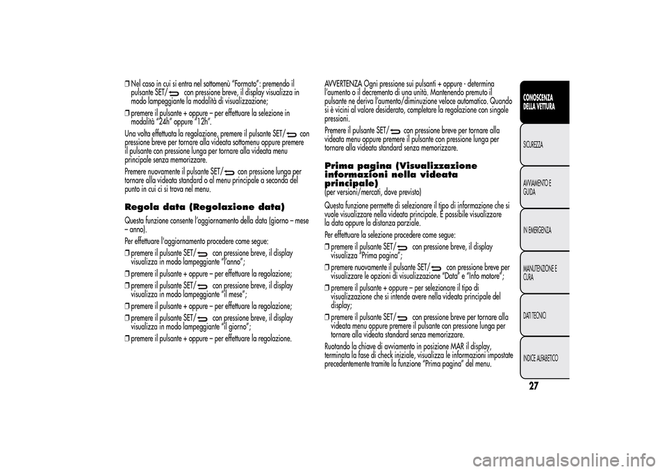 Alfa Romeo MiTo 2014 Manuale del proprietario (in Italian) ❒Nel caso in cui si entra nel sottomenù “Formato”: premendo il
pulsante SET/
con pressione breve, il display visualizza in
modo lampeggiante la modalità di visualizzazione;
❒premere il pulsa Alfa Romeo MiTo 2014 Manuale del proprietario (in Italian) ❒Nel caso in cui si entra nel sottomenù “Formato”: premendo il
pulsante SET/
con pressione breve, il display visualizza in
modo lampeggiante la modalità di visualizzazione;
❒premere il pulsa