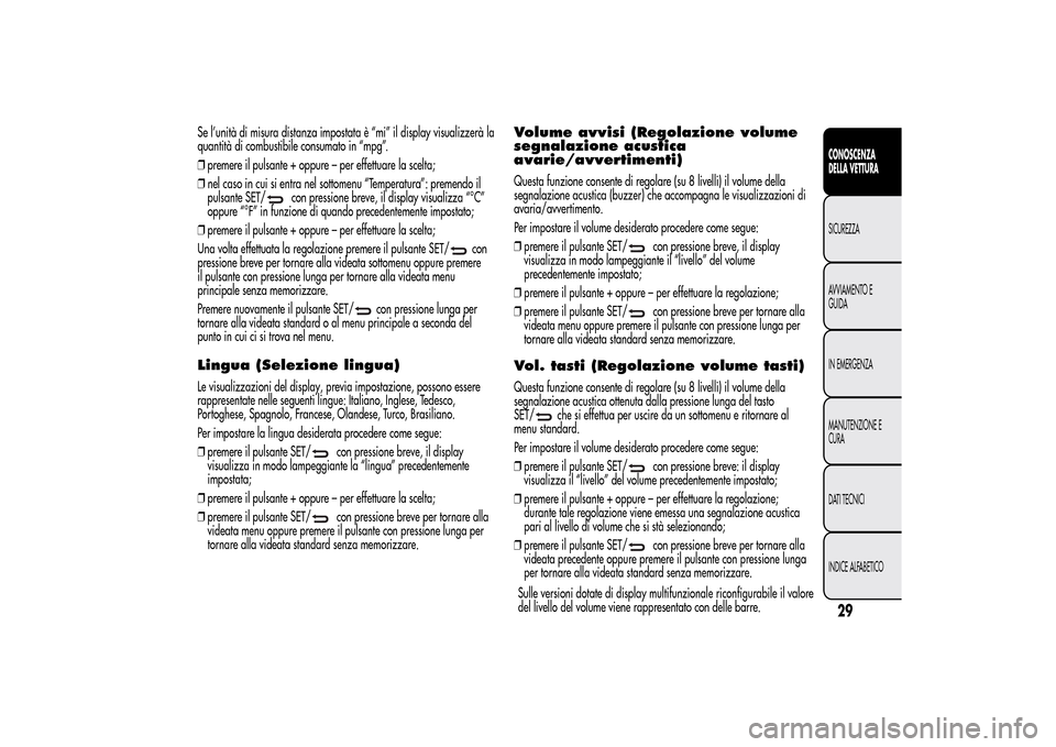 Alfa Romeo MiTo 2014 Manuale del proprietario (in Italian) Se l’unità di misura distanza impostata è “mi” il display visualizzerà la
quantità di combustibile consumato in “mpg”.
❒premere il pulsante + oppure – per effettuare la scelta;
❒ne Alfa Romeo MiTo 2014 Manuale del proprietario (in Italian) Se l’unità di misura distanza impostata è “mi” il display visualizzerà la
quantità di combustibile consumato in “mpg”.
❒premere il pulsante + oppure – per effettuare la scelta;
❒ne