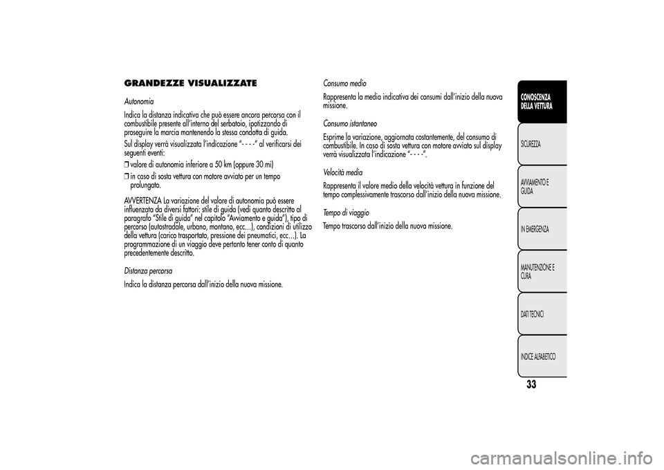 Alfa Romeo MiTo 2014 Manuale del proprietario (in Italian) GRANDEZZE VISUALIZZATEAutonomia
Indica la distanza indicativa che può essere ancora percorsa con il
combustibile presente all’interno del serbatoio, ipotizzando di
proseguire la marcia mantenendo l Alfa Romeo MiTo 2014 Manuale del proprietario (in Italian) GRANDEZZE VISUALIZZATEAutonomia
Indica la distanza indicativa che può essere ancora percorsa con il
combustibile presente all’interno del serbatoio, ipotizzando di
proseguire la marcia mantenendo l