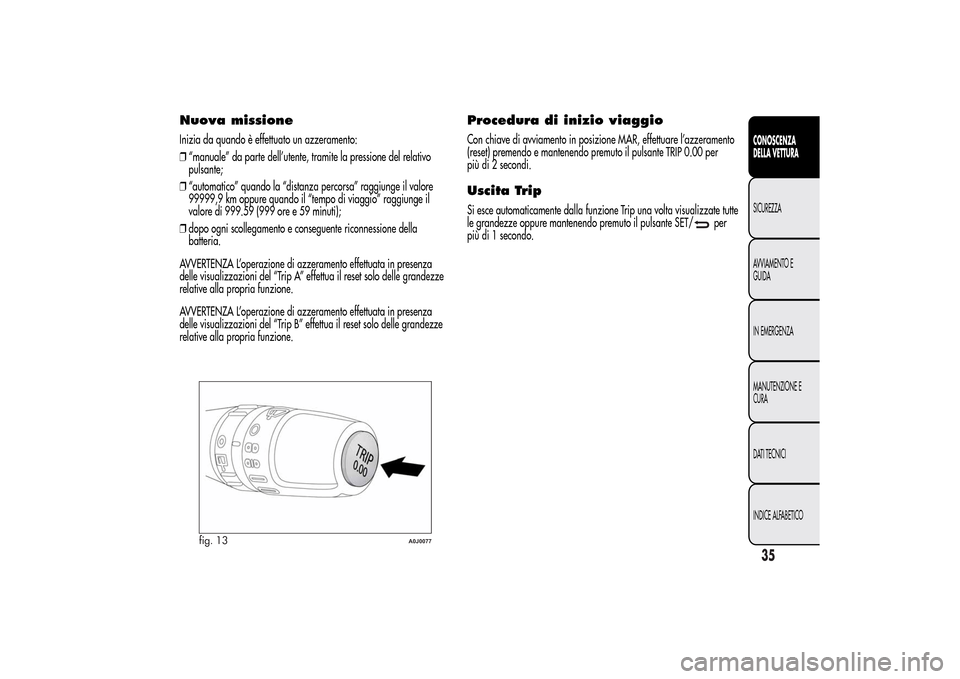 Alfa Romeo MiTo 2014 Manuale del proprietario (in Italian) Nuova missioneInizia da quando è effettuato un azzeramento:
❒“manuale” da parte dell’utente, tramite la pressione del relativo
pulsante;
❒“automatico” quando la “distanza percorsa” Alfa Romeo MiTo 2014 Manuale del proprietario (in Italian) Nuova missioneInizia da quando è effettuato un azzeramento:
❒“manuale” da parte dell’utente, tramite la pressione del relativo
pulsante;
❒“automatico” quando la “distanza percorsa”