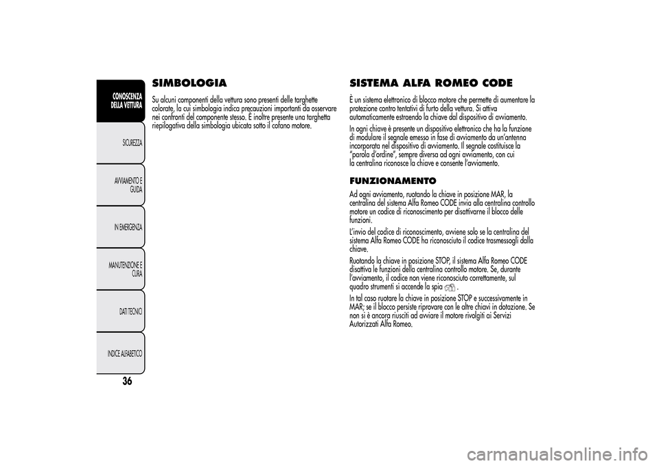 Alfa Romeo MiTo 2014 Manuale del proprietario (in Italian) SIMBOLOGIASu alcuni componenti della vettura sono presenti delle targhette
colorate, la cui simbologia indica precauzioni importanti da osservare
nei confronti del componente stesso. È inoltre presen Alfa Romeo MiTo 2014 Manuale del proprietario (in Italian) SIMBOLOGIASu alcuni componenti della vettura sono presenti delle targhette
colorate, la cui simbologia indica precauzioni importanti da osservare
nei confronti del componente stesso. È inoltre presen