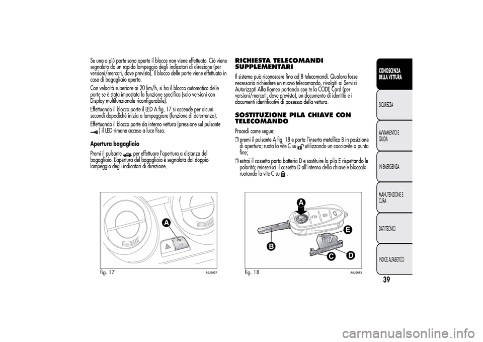 Alfa Romeo MiTo 2014 Manuale del proprietario (in Italian) Se una o più porte sono aperte il blocco non viene effettuato. Ciò viene
segnalato da un rapido lampeggio degli indicatori di direzione (per
versioni/mercati, dove previsto). Il blocco delle porte v Alfa Romeo MiTo 2014 Manuale del proprietario (in Italian) Se una o più porte sono aperte il blocco non viene effettuato. Ciò viene
segnalato da un rapido lampeggio degli indicatori di direzione (per
versioni/mercati, dove previsto). Il blocco delle porte v