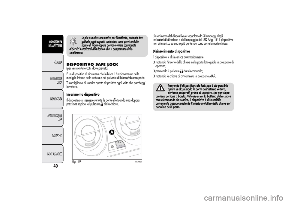 Alfa Romeo MiTo 2014 Manuale del proprietario (in Italian) Le pile esaurite sono nocive per l’ambiente, pertanto devi
gettarle negli appositi contenitori come previsto dalle
norme di legge oppure possono essere consegnate
ai Servizi Autorizzati Alfa Romeo, Alfa Romeo MiTo 2014 Manuale del proprietario (in Italian) Le pile esaurite sono nocive per l’ambiente, pertanto devi
gettarle negli appositi contenitori come previsto dalle
norme di legge oppure possono essere consegnate
ai Servizi Autorizzati Alfa Romeo,
