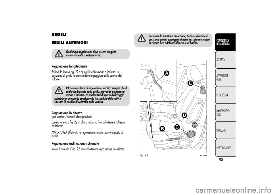 Alfa Romeo MiTo 2014 Manuale del proprietario (in Italian) SEDILISEDILI ANTERIORI
Qualunque regolazione deve essere eseguita
esclusivamente a vettura ferma.
Regolazione longitudinale
Solleva la leva A fig. 22 e spingi il sedile avanti o indietro: in
posizione Alfa Romeo MiTo 2014 Manuale del proprietario (in Italian) SEDILISEDILI ANTERIORI
Qualunque regolazione deve essere eseguita
esclusivamente a vettura ferma.
Regolazione longitudinale
Solleva la leva A fig. 22 e spingi il sedile avanti o indietro: in
posizione