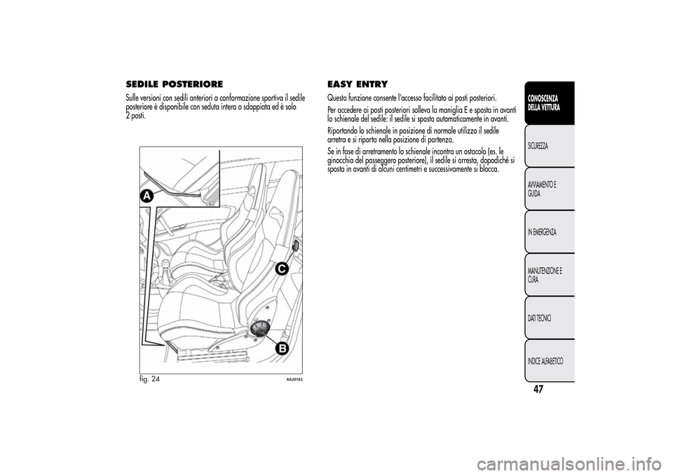 Alfa Romeo MiTo 2014  Manuale del proprietario (in Italian) SEDILE POSTERIORESulle versioni con sedili anteriori a conformazione sportiva il sedile
posteriore è disponibile con seduta intera o sdoppiata ed è solo
2 posti.
EASY ENTRYQuesta funzione consente l