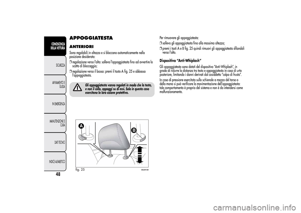 Alfa Romeo MiTo 2014 Manuale del proprietario (in Italian) APPOGGIATESTAANTERIORISono regolabili in altezza e si bloccano automaticamente nella
posizione desiderata:
❒regolazione verso l’alto: solleva l’appoggiatesta fino ad avvertire lo
scatto di blocc Alfa Romeo MiTo 2014 Manuale del proprietario (in Italian) APPOGGIATESTAANTERIORISono regolabili in altezza e si bloccano automaticamente nella
posizione desiderata:
❒regolazione verso l’alto: solleva l’appoggiatesta fino ad avvertire lo
scatto di blocc