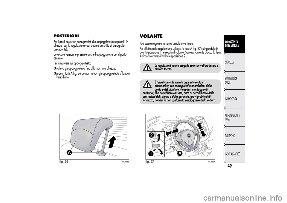 Alfa Romeo MiTo 2014 Manuale del proprietario (in Italian) POSTERIORIPer i posti posteriori sono previsti due appoggiatesta regolabili in
altezza (per la regolazione vedi quanto descritto al paragrafo
precedente).
Su alcune versioni è presente anche l’appo Alfa Romeo MiTo 2014 Manuale del proprietario (in Italian) POSTERIORIPer i posti posteriori sono previsti due appoggiatesta regolabili in
altezza (per la regolazione vedi quanto descritto al paragrafo
precedente).
Su alcune versioni è presente anche l’appo