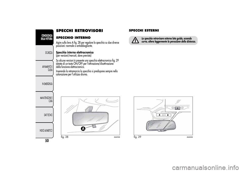 Alfa Romeo MiTo 2014  Manuale del proprietario (in Italian) SPECCHI RETROVISORISPECCHIO INTERNOAgire sulla leva A fig. 28 per regolare lo specchio su due diverse
posizioni: normale o antiabbagliante.
Specchio interno elettrocromico
(per versioni/mercati, dove 