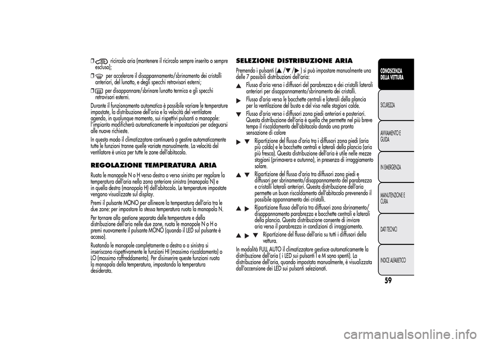 Alfa Romeo MiTo 2014 Manuale del proprietario (in Italian) ❒
ricircolo aria (mantenere il ricircolo sempre inserito o sempre
escluso);
❒per accelerare il disappannamento/sbrinamento dei cristalli
anteriori, del lunotto, e degli specchi retrovisori esterni Alfa Romeo MiTo 2014 Manuale del proprietario (in Italian) ❒
ricircolo aria (mantenere il ricircolo sempre inserito o sempre
escluso);
❒per accelerare il disappannamento/sbrinamento dei cristalli
anteriori, del lunotto, e degli specchi retrovisori esterni