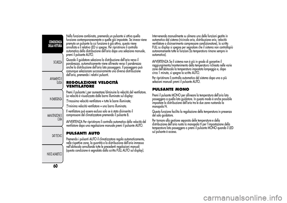 Alfa Romeo MiTo 2014 Manuale del proprietario (in Italian) Nella funzione combinata, premendo un pulsante si attiva quella
funzione contemporaneamente a quelle già impostate. Se invece viene
premuto un pulsante la cui funzione è già attiva, questa viene
an Alfa Romeo MiTo 2014 Manuale del proprietario (in Italian) Nella funzione combinata, premendo un pulsante si attiva quella
funzione contemporaneamente a quelle già impostate. Se invece viene
premuto un pulsante la cui funzione è già attiva, questa viene
an