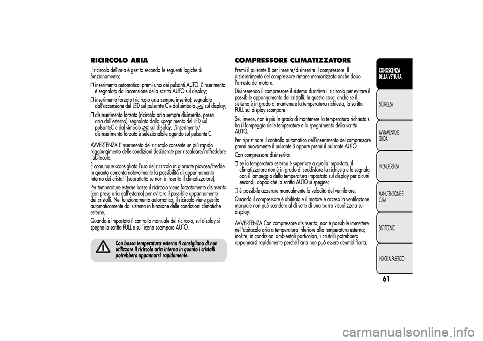 Alfa Romeo MiTo 2014 Manuale del proprietario (in Italian) RICIRCOLO ARIAIl ricircolo dell’aria è gestito secondo le seguenti logiche di
funzionamento:
❒inserimento automatico: premi uno dei pulsanti AUTO. L’inserimento
è segnalato dall’accensione d Alfa Romeo MiTo 2014 Manuale del proprietario (in Italian) RICIRCOLO ARIAIl ricircolo dell’aria è gestito secondo le seguenti logiche di
funzionamento:
❒inserimento automatico: premi uno dei pulsanti AUTO. L’inserimento
è segnalato dall’accensione d