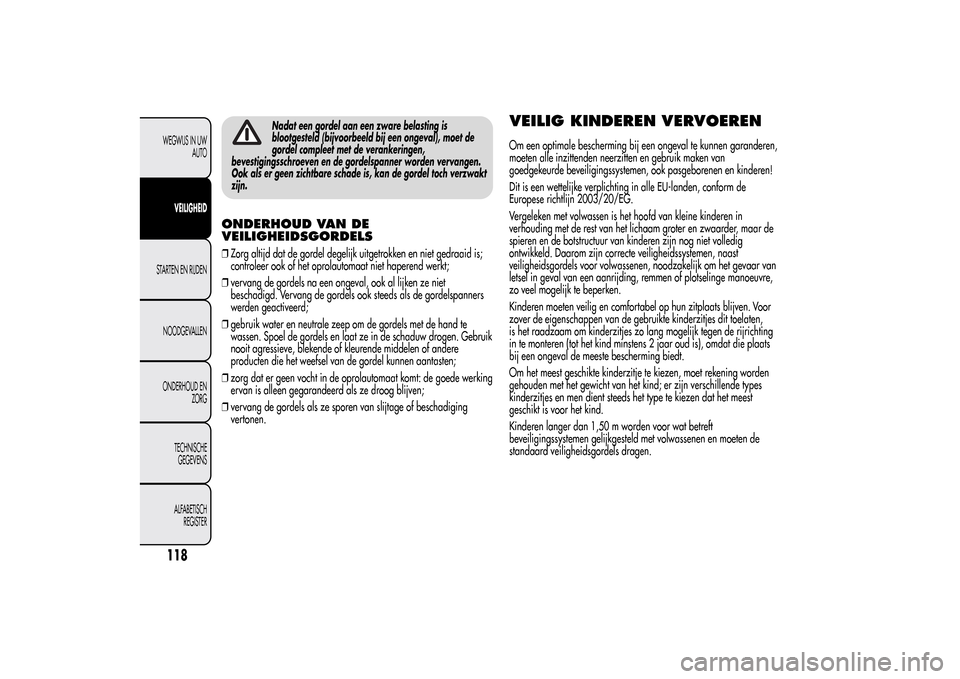 Alfa Romeo MiTo 2014 Handleiding (in Dutch) Nadat een gordel aan een zware belasting is
blootgesteld (bijvoorbeeld bij een ongeval), moet de
gordel compleet met de verankeringen,
bevestigingsschroeven en de gordelspanner worden vervangen.
Ook a Alfa Romeo MiTo 2014 Handleiding (in Dutch) Nadat een gordel aan een zware belasting is
blootgesteld (bijvoorbeeld bij een ongeval), moet de
gordel compleet met de verankeringen,
bevestigingsschroeven en de gordelspanner worden vervangen.
Ook a