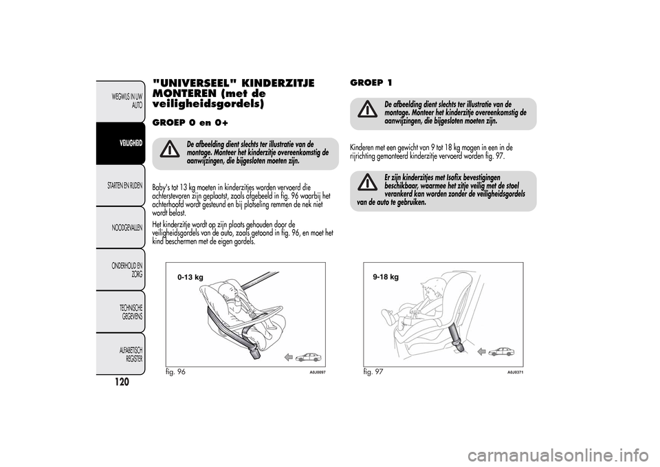 Alfa Romeo MiTo 2014 Handleiding (in Dutch) "UNIVERSEEL" KINDERZITJE
MONTEREN (met de
veiligheidsgordels)GROEP 0 en 0+
De afbeelding dient slechts ter illustratie van de
montage. Monteer het kinderzitje overeenkomstig de
aanwijzingen, die bijge Alfa Romeo MiTo 2014 Handleiding (in Dutch) "UNIVERSEEL" KINDERZITJE
MONTEREN (met de
veiligheidsgordels)GROEP 0 en 0+
De afbeelding dient slechts ter illustratie van de
montage. Monteer het kinderzitje overeenkomstig de
aanwijzingen, die bijge