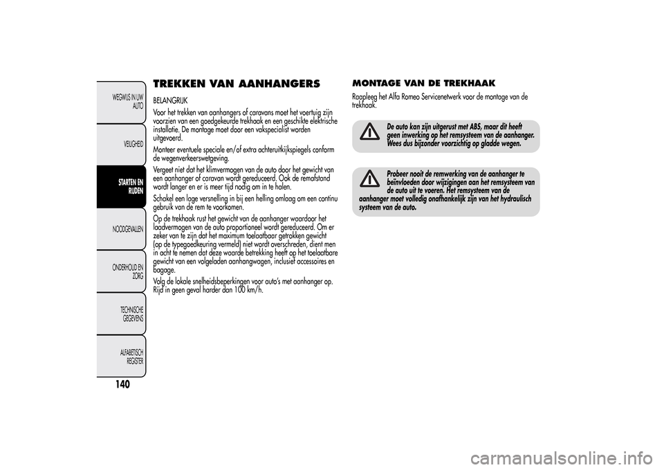 Alfa Romeo MiTo 2014 Handleiding (in Dutch) TREKKEN VAN AANHANGERSBELANGRIJK
Voor het trekken van aanhangers of caravans moet het voertuig zijn
voorzien van een goedgekeurde trekhaak en een geschikte elektrische
installatie. De montage moet doo Alfa Romeo MiTo 2014 Handleiding (in Dutch) TREKKEN VAN AANHANGERSBELANGRIJK
Voor het trekken van aanhangers of caravans moet het voertuig zijn
voorzien van een goedgekeurde trekhaak en een geschikte elektrische
installatie. De montage moet doo