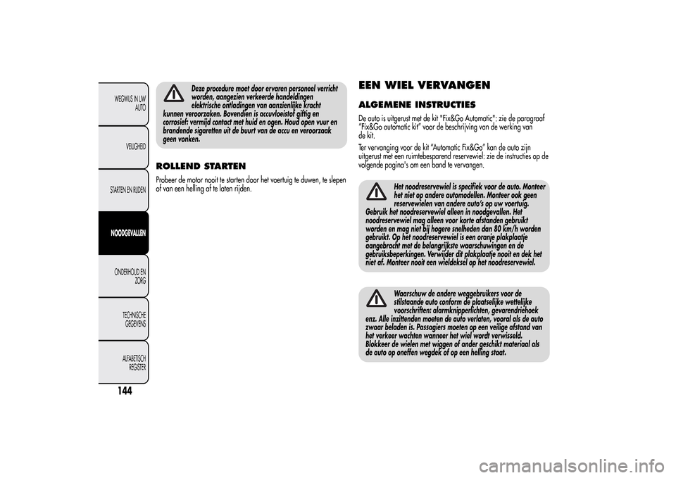 Alfa Romeo MiTo 2014 Handleiding (in Dutch) Deze procedure moet door ervaren personeel verricht
worden, aangezien verkeerde handeldingen
elektrische ontladingen van aanzienlijke kracht
kunnen veroorzaken. Bovendien is accuvloeistof giftig en
co Alfa Romeo MiTo 2014 Handleiding (in Dutch) Deze procedure moet door ervaren personeel verricht
worden, aangezien verkeerde handeldingen
elektrische ontladingen van aanzienlijke kracht
kunnen veroorzaken. Bovendien is accuvloeistof giftig en
co