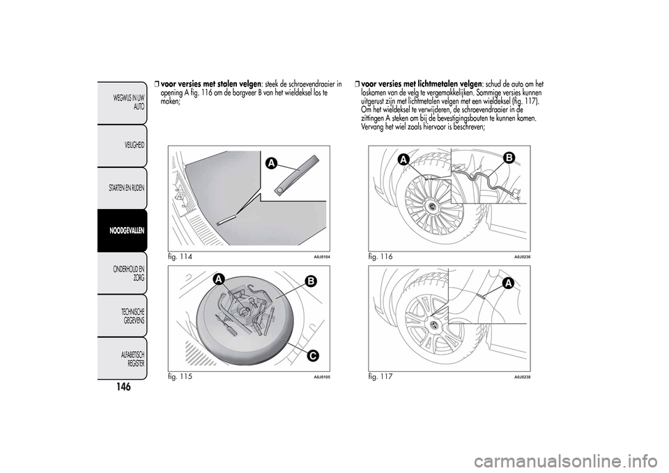 Alfa Romeo MiTo 2014  Handleiding (in Dutch) ❒voor versies met stalen velgen: steek de schroevendraaier in
opening A fig. 116 om de borgveer B van het wieldeksel los te
maken;❒voor versies met lichtmetalen velgen: schud de auto om het
loskom