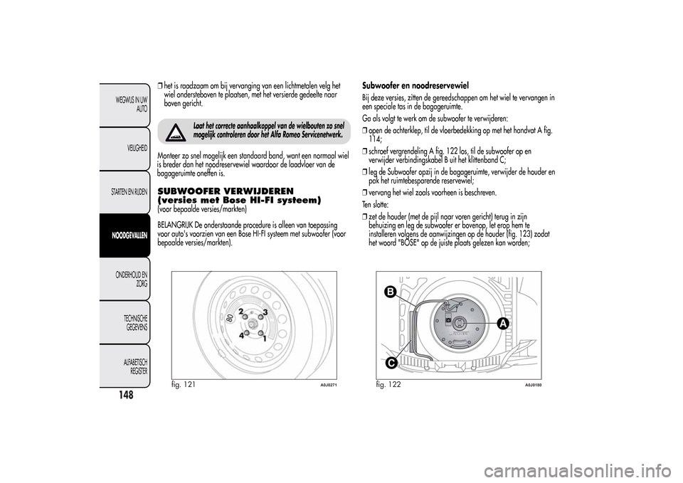 Alfa Romeo MiTo 2014 Handleiding (in Dutch) ❒het is raadzaam om bij vervanging van een lichtmetalen velg het
wiel ondersteboven te plaatsen, met het versierde gedeelte naar
boven gericht.
Laat het correcte aanhaalkoppel van de wielbouten zo s Alfa Romeo MiTo 2014 Handleiding (in Dutch) ❒het is raadzaam om bij vervanging van een lichtmetalen velg het
wiel ondersteboven te plaatsen, met het versierde gedeelte naar
boven gericht.
Laat het correcte aanhaalkoppel van de wielbouten zo s