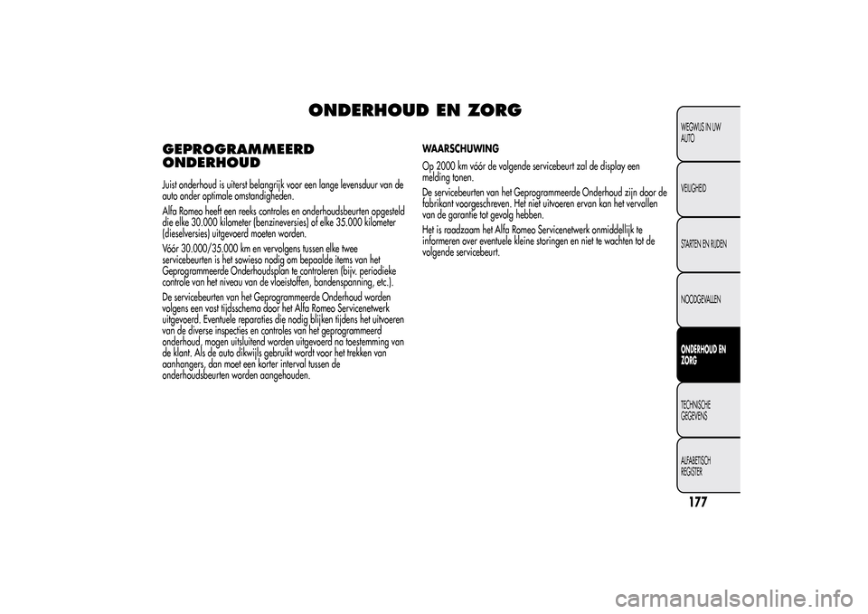 Alfa Romeo MiTo 2014 Handleiding (in Dutch) ONDERHOUD EN ZORG
GEPROGRAMMEERD
ONDERHOUDJuist onderhoud is uiterst belangrijk voor een lange levensduur van de
auto onder optimale omstandigheden.
Alfa Romeo heeft een reeks controles en onderhoudsb Alfa Romeo MiTo 2014 Handleiding (in Dutch) ONDERHOUD EN ZORG
GEPROGRAMMEERD
ONDERHOUDJuist onderhoud is uiterst belangrijk voor een lange levensduur van de
auto onder optimale omstandigheden.
Alfa Romeo heeft een reeks controles en onderhoudsb