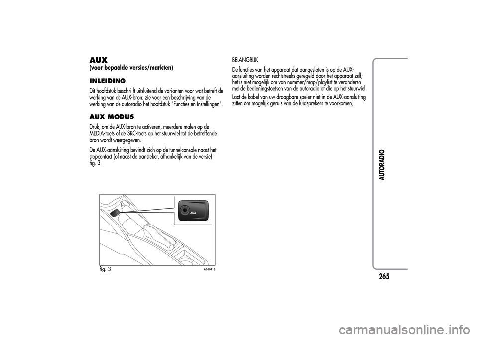 Alfa Romeo MiTo 2014  Handleiding (in Dutch) AUX(voor bepaalde versies/markten)INLEIDINGDit hoofdstuk beschrijft uitsluitend de varianten voor wat betreft de
werking van de AUX-bron: zie voor een beschrijving van de
werking van de autoradio het 