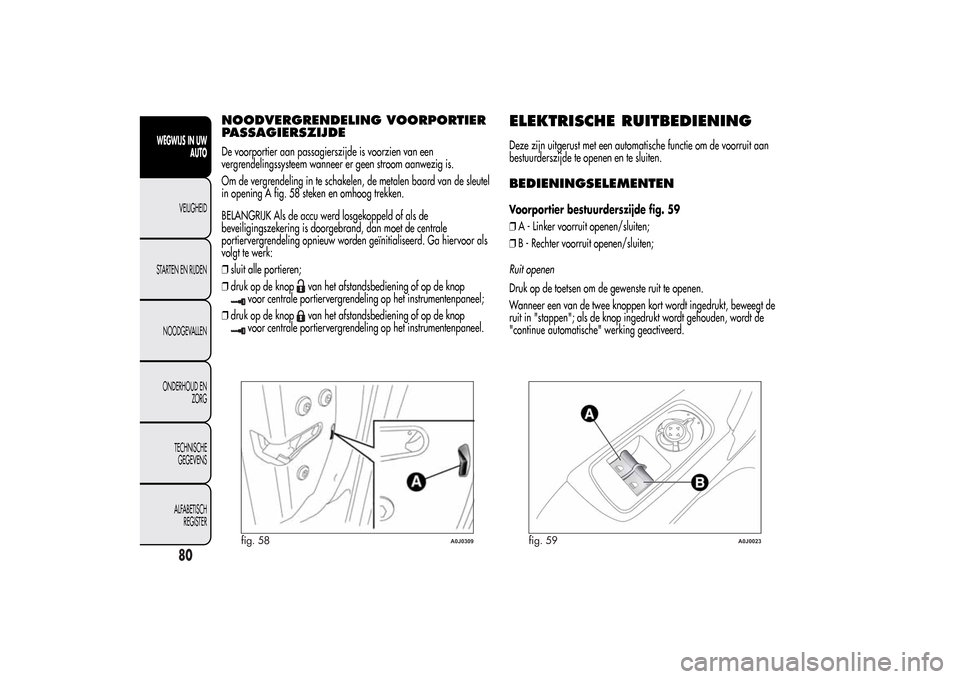Alfa Romeo MiTo 2014 Handleiding (in Dutch) NOODVERGRENDELING VOORPORTIER
PASSAGIERSZIJDEDe voorportier aan passagierszijde is voorzien van een
vergrendelingssysteem wanneer er geen stroom aanwezig is.
Om de vergrendeling in te schakelen, de me Alfa Romeo MiTo 2014 Handleiding (in Dutch) NOODVERGRENDELING VOORPORTIER
PASSAGIERSZIJDEDe voorportier aan passagierszijde is voorzien van een
vergrendelingssysteem wanneer er geen stroom aanwezig is.
Om de vergrendeling in te schakelen, de me