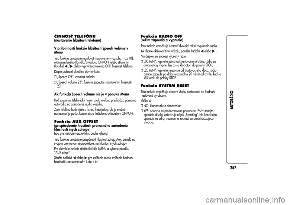 Alfa Romeo MiTo 2014  Užívateľská príručka (in Slovak) ČINNOSŤ TELEFÓNU(nastavenie hlasitosti telefónu)
V prítomnosti funkcie hlasitosti Speech volume v
Menu
Táto funkcia umožňuje regulovať (nastavenie v rozsahu 1 až 40),
otáčaním ľavého tl