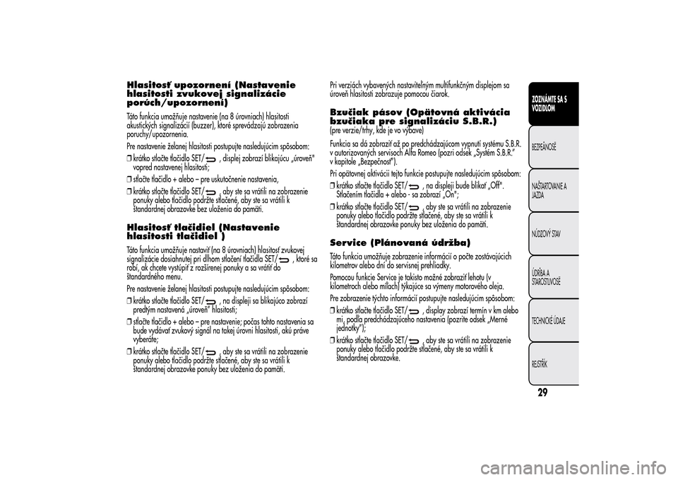 Alfa Romeo MiTo 2014 Užívateľská príručka (in Slovak) Hlasitosť upozornení (Nastavenie
hlasitosti zvukovej signalizácie
porúch/upozornení)Táto funkcia umožňuje nastavenie (na 8 úrovniach) hlasitosti
akustických signalizácií (buzzer), ktoré s Alfa Romeo MiTo 2014 Užívateľská príručka (in Slovak) Hlasitosť upozornení (Nastavenie
hlasitosti zvukovej signalizácie
porúch/upozornení)Táto funkcia umožňuje nastavenie (na 8 úrovniach) hlasitosti
akustických signalizácií (buzzer), ktoré s