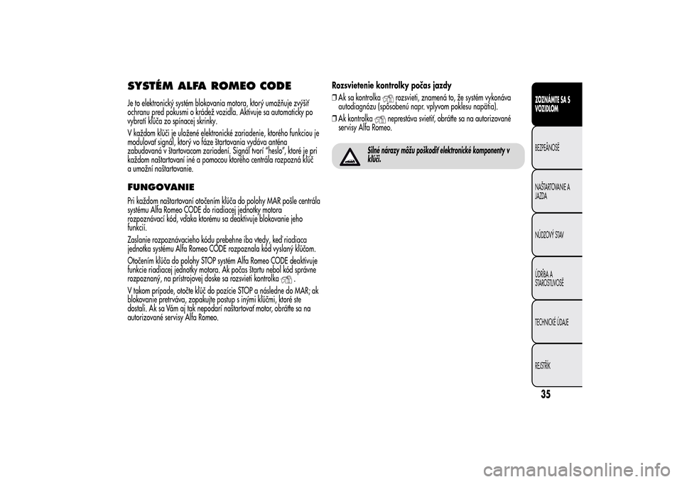 Alfa Romeo MiTo 2014 Užívateľská príručka (in Slovak) SYSTÉM ALFA ROMEO CODEJe to elektronický systém blokovania motora, ktorý umožňuje zvýšiť
ochranu pred pokusmi o krádež vozidla. Aktivuje sa automaticky po
vybratí kľúča zo spínacej skr Alfa Romeo MiTo 2014 Užívateľská príručka (in Slovak) SYSTÉM ALFA ROMEO CODEJe to elektronický systém blokovania motora, ktorý umožňuje zvýšiť
ochranu pred pokusmi o krádež vozidla. Aktivuje sa automaticky po
vybratí kľúča zo spínacej skr