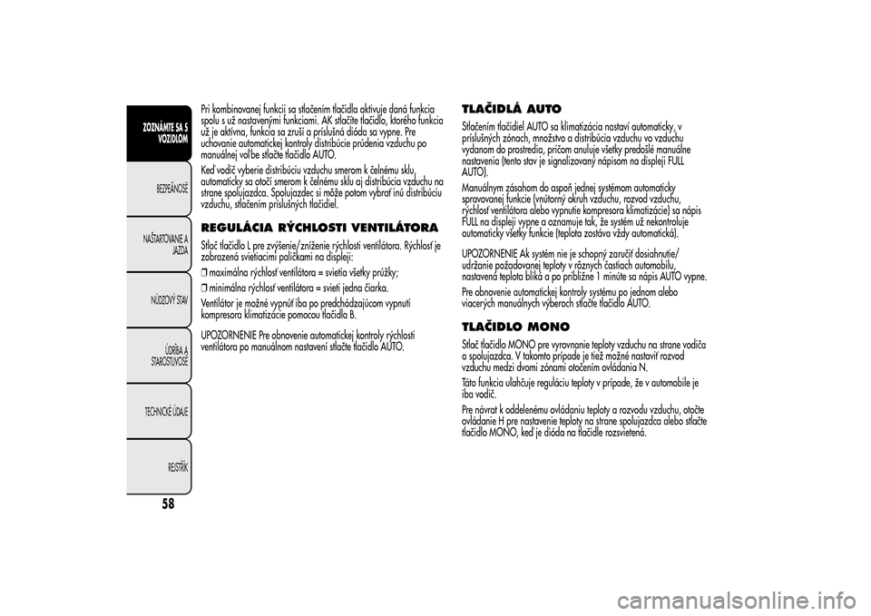 Alfa Romeo MiTo 2014 Užívateľská príručka (in Slovak) Pri kombinovanej funkcii sa stlačením tlačidla aktivuje daná funkcia
spolu s už nastavenými funkciami. AK stlačíte tlačidlo, ktorého funkcia
už je aktívna, funkcia sa zruší a príslušn Alfa Romeo MiTo 2014 Užívateľská príručka (in Slovak) Pri kombinovanej funkcii sa stlačením tlačidla aktivuje daná funkcia
spolu s už nastavenými funkciami. AK stlačíte tlačidlo, ktorého funkcia
už je aktívna, funkcia sa zruší a príslušn