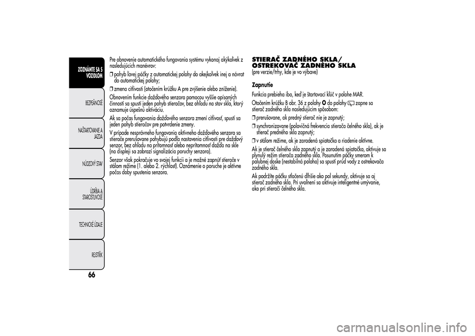 Alfa Romeo MiTo 2014 Užívateľská príručka (in Slovak) Pre obnovenie automatického fungovania systému vykonaj akýkoľvek z
nasledujúcich manévrov:
❒pohyb ľavej páčky z automatickej polohy do akejkoľvek inej a návrat
do automatickej polohy;
❒ Alfa Romeo MiTo 2014 Užívateľská príručka (in Slovak) Pre obnovenie automatického fungovania systému vykonaj akýkoľvek z
nasledujúcich manévrov:
❒pohyb ľavej páčky z automatickej polohy do akejkoľvek inej a návrat
do automatickej polohy;
❒