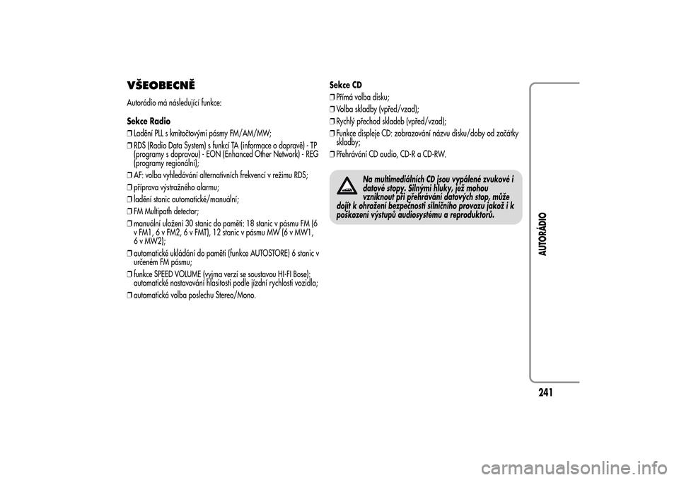 Alfa Romeo MiTo 2014  Návod k obsluze (in Czech) VŠEOBECNĚAutorádio má následující funkce:
Sekce Radio
❒Ladění PLL s kmitočtovými pásmy FM/AM/MW;
❒RDS (Radio Data System) s funkcí TA (informace o dopravě) - TP
(programy s dopravou)