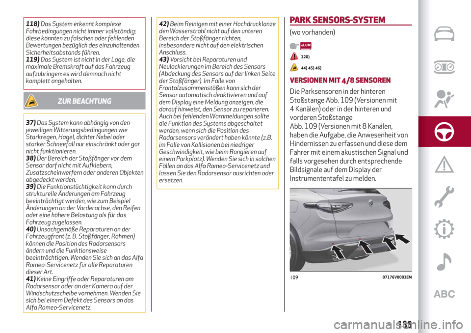 Alfa Romeo Stelvio 2019 Betriebsanleitung (in German) 118)Das System erkennt komplexe
Fahrbedingungen nicht immer vollständig;
diese könnten zu falschen oder fehlenden
Bewertungen bezüglich des einzuhaltenden
Sicherheitsabstands führen.
119)Das Syste Alfa Romeo Stelvio 2019 Betriebsanleitung (in German) 118)Das System erkennt komplexe
Fahrbedingungen nicht immer vollständig;
diese könnten zu falschen oder fehlenden
Bewertungen bezüglich des einzuhaltenden
Sicherheitsabstands führen.
119)Das Syste
