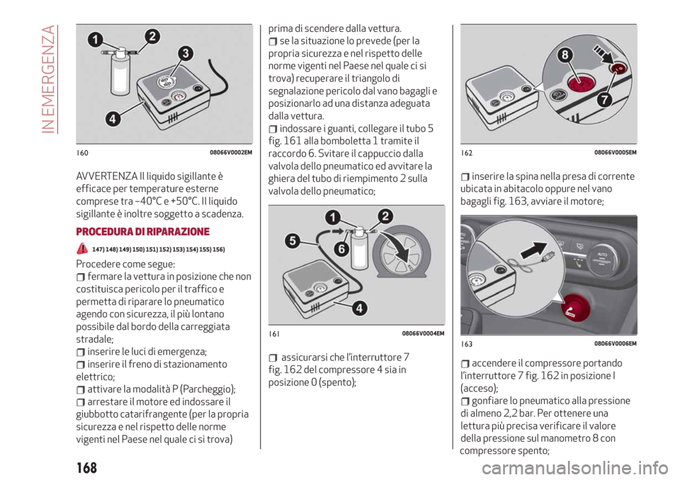 Alfa Romeo Stelvio 2019 Manuale del proprietario (in Italian) AVVERTENZA Il liquido sigillante è
efficace per temperature esterne
comprese tra –40°C e +50°C. Il liquido
sigillante è inoltre soggetto a scadenza.
PROCEDURA DI RIPARAZIONE
147) 148) 149) 150) Alfa Romeo Stelvio 2019 Manuale del proprietario (in Italian) AVVERTENZA Il liquido sigillante è
efficace per temperature esterne
comprese tra –40°C e +50°C. Il liquido
sigillante è inoltre soggetto a scadenza.
PROCEDURA DI RIPARAZIONE
147) 148) 149) 150)