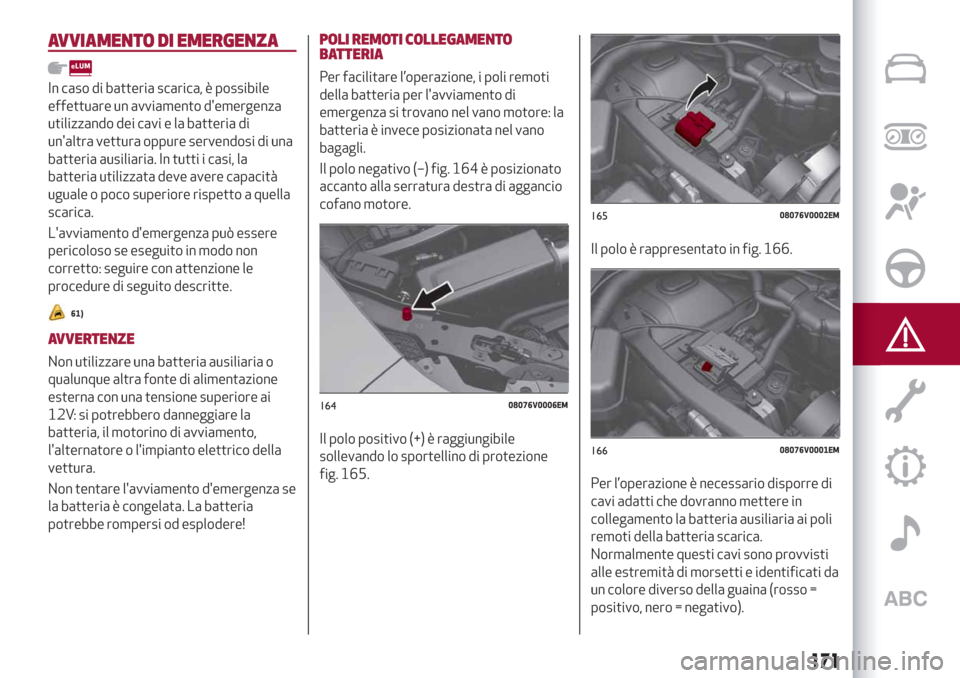 Alfa Romeo Stelvio 2019 Manuale del proprietario (in Italian) AVVIAMENTO DI EMERGENZA
In caso di batteria scarica, è possibile
effettuare un avviamento demergenza
utilizzando dei cavi e la batteria di
unaltra vettura oppure servendosi di una
batteria ausiliar Alfa Romeo Stelvio 2019 Manuale del proprietario (in Italian) AVVIAMENTO DI EMERGENZA
In caso di batteria scarica, è possibile
effettuare un avviamento demergenza
utilizzando dei cavi e la batteria di
unaltra vettura oppure servendosi di una
batteria ausiliar