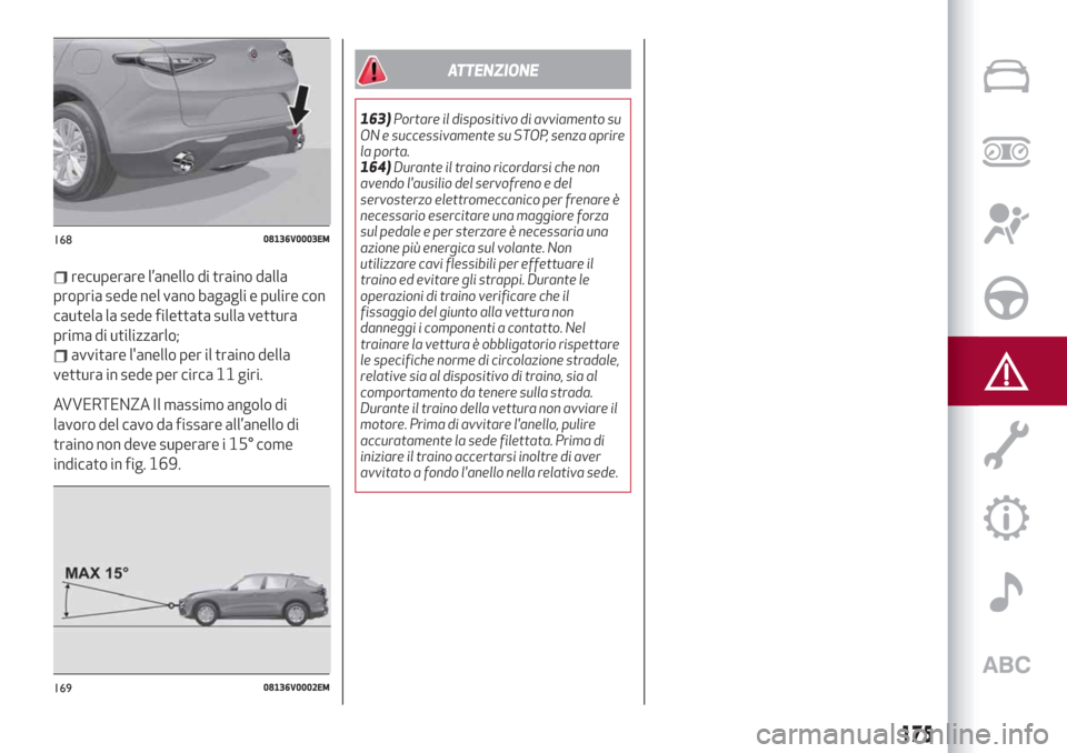 Alfa Romeo Stelvio 2019  Manuale del proprietario (in Italian) recuperare l’anello di traino dalla
propria sede nel vano bagagli e pulire con
cautela la sede filettata sulla vettura
prima di utilizzarlo;
avvitare lanello per il traino della
vettura in sede per