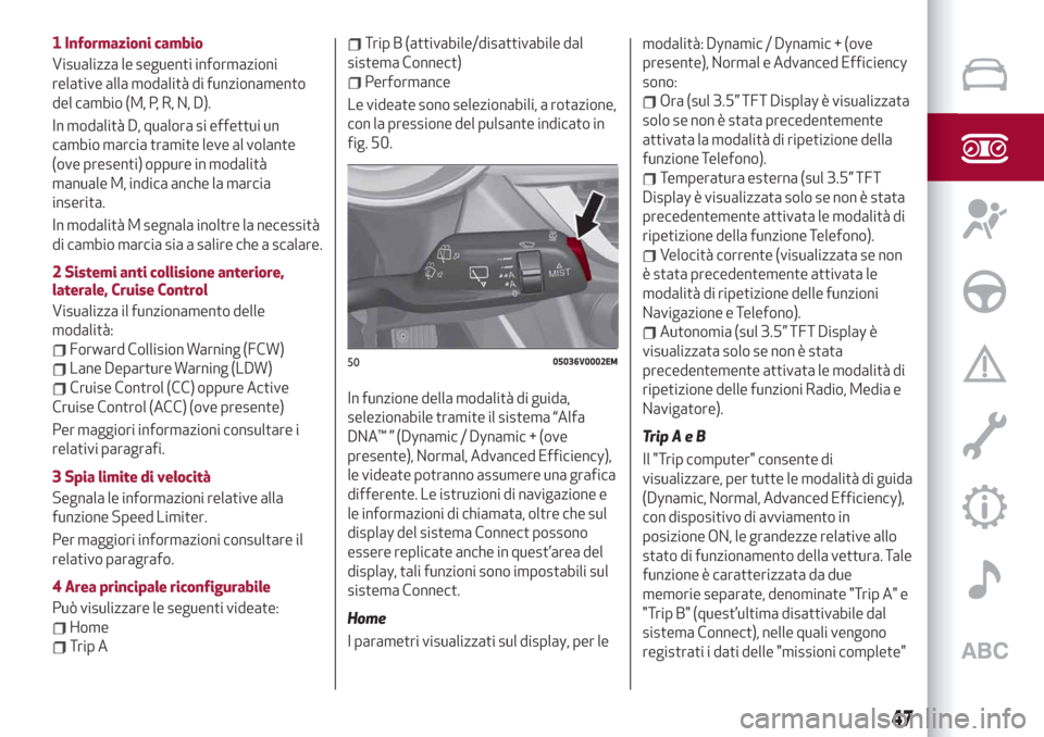 Alfa Romeo Stelvio 2019 Manuale del proprietario (in Italian) 1 Informazioni cambio
Visualizza le seguenti informazioni
relative alla modalità di funzionamento
del cambio (M, P, R, N, D).
In modalità D, qualora si effettui un
cambio marcia tramite leve al vola Alfa Romeo Stelvio 2019 Manuale del proprietario (in Italian) 1 Informazioni cambio
Visualizza le seguenti informazioni
relative alla modalità di funzionamento
del cambio (M, P, R, N, D).
In modalità D, qualora si effettui un
cambio marcia tramite leve al vola